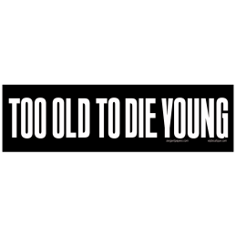 Too Old TO Die Young
