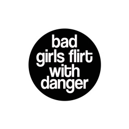Bad Girls Flirt With Danger